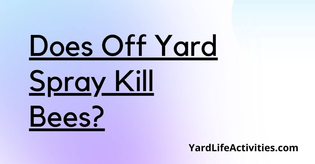Does Off Yard Spray Kill Bees
